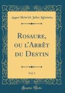 Rosaure, Ou L'Arrèt Du Destin, Vol. 3 (Classic Reprint) di August Heinrich Julius LaFontaine edito da Forgotten Books