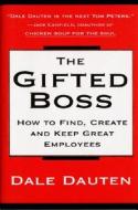 The Gifted Boss: How to Find, Create and Keep Great Employees di Dale Dauten edito da William Morrow & Company