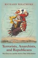 Terrorists, Anarchists, and Republicans: The Genevans and the Irish in Time of Revolution di Richard Whatmore edito da PRINCETON UNIV PR