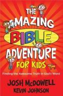 The Amazing Bible Adventure for Kids: Finding the Awesome Truth in God's Word di Josh McDowell, Kevin Johnson edito da Harvest House Publishers