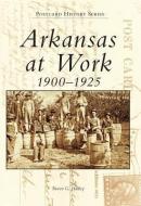 Arkansas at Work 1900-1925 di Steven G. Hanley edito da ARCADIA PUB (SC)