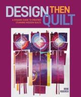 Design Then Quilt di Irene Roderick edito da Schiffer Publishing Ltd