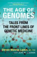 The Age of Genomes: Tales from the Front Lines of Genetic Medicine di Steven Monroe Lipkin, Jon Luoma edito da BEACON PR