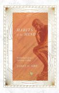 Habits of the Mind: Intellectual Life as a Christian Calling di James W. Sire edito da IVP BOOKS