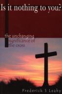 Is It Nothing to You?: The Unchanging Significance of the Cross di Frederick S. Leahy edito da BANNER OF TRUTH