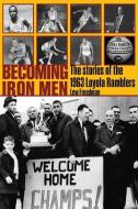 Becoming Iron Men: The Story of the 1963 Loyola Ramblers di Lew Freedman edito da TEXAS TECH UNIV PR