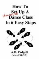 How To Set Up A Successful Dance Class In 6 Easy Steps di A. D. Padgett edito da Dancing Detectives