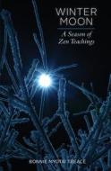 Winter Moon: A Season of Zen Teachings di Bonnie Myotai Treace edito da Alice Peck Editorial