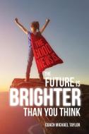 The Good News Is, The Future Is Brighter Than You Think di Michael Taylor edito da Creation Publishing Group