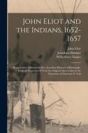 JOHN ELIOT AND THE INDIANS, 1652-1657 : di JOHN 1604-169 ELIOT edito da LIGHTNING SOURCE UK LTD