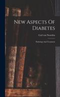 New Aspects Of Diabetes: Pathology And Treatment di Carl Von Noorden edito da LEGARE STREET PR