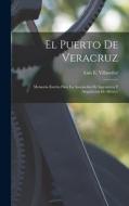 El Puerto De Veracruz: Memoria Escrita Para La Asociación De Ingenieros Y Arquitectos De México di Luis E. Villaseñor edito da LEGARE STREET PR