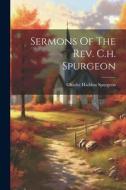 Sermons Of The Rev. C.h. Spurgeon di Charles Haddon Spurgeon edito da LEGARE STREET PR