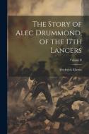 The Story of Alec Drummond, of the 17th Lancers; Volume II di Frederick Martin edito da LEGARE STREET PR