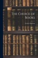 The Choice of Books di Frederic Harrison edito da LEGARE STREET PR