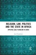Religion, Law, Politics And The State In Africa di Seth Tweneboah edito da Taylor & Francis Ltd