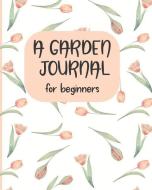 A Garden Journal for Beginners: Your Personal Tracker for Planning and Growing Your Garden di Tina M. Zucker edito da INDEPENDENTLY PUBLISHED