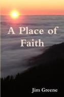 A Place of Faith di Jim Greene edito da Lulu.com