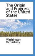 The Origin And Progress Of The United States di Washington McCartney edito da Bibliolife