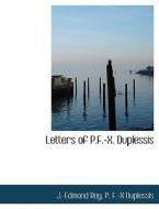 Letters Of P.f.-x. Duplessis di J Edmond Roy, P F -X Duplessis edito da Bibliolife