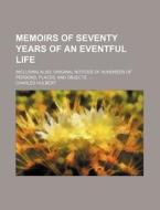 Memoirs of Seventy Years of an Eventful Life; Including Also, Original Notices of Hundreds of Persons, Places, and Objects, ... di Charles Hulbert edito da Rarebooksclub.com