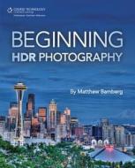 Beginning HDR Photography di Matthew Bamberg edito da Cengage Learning, Inc