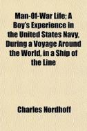 Man-of-war Life; A Boy's Experience In T di Charles Nordhoff edito da General Books