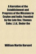 A Narrative Of The Establishment And Pro di William Martin Harvard edito da General Books