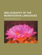Bibliography Of The Muskhogean Languages di James Constantine Pilling edito da General Books Llc