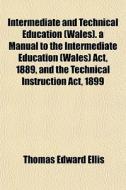 Intermediate And Technical Education Wa di Thomas Edward Ellis edito da General Books