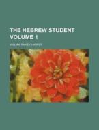The Hebrew Student Volume 1 di William Rainey Harper edito da Rarebooksclub.com