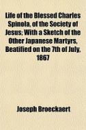 Life Of The Blessed Charles Spinola, Of di Joseph Broeckaert edito da General Books