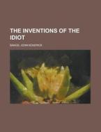 The Inventions Of The Idiot di John Kendrick Bangs edito da General Books Llc