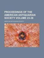 Proceedings Of The American Antiquarian Society (23-38) di Society of American Antiquarian edito da General Books Llc