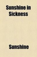Sunshine In Sickness di Sunshine edito da General Books Llc