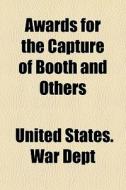 Awards For The Capture Of Booth And Others di United States War Dept edito da General Books Llc