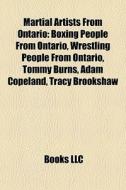 Martial Artists From Ontario: Boxing People From Ontario, Wrestling People From Ontario, Tommy Burns, Adam Copeland, Tracy Brookshaw edito da Books Llc