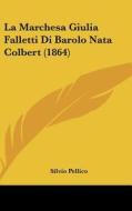 La Marchesa Giulia Falletti Di Barolo Nata Colbert (1864) di Silvio Pellico edito da Kessinger Publishing