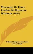 Memoires de Barry Lyndon Du Royaume D'Irlande (1867) di William Makepeace Thackeray, Leon De Wailly edito da Kessinger Publishing