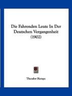Die Fahrenden Leute in Der Deutschen Vergangenheit (1902) di Theodor Hampe edito da Kessinger Publishing