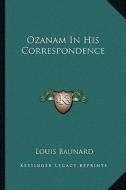 Ozanam in His Correspondence di Louis Baunard edito da Kessinger Publishing