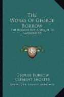 The Works of George Borrow: The Romany Rye, a Sequel to Lavengro V5 di George Borrow edito da Kessinger Publishing