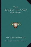 The Book of the Camp Fire Girls di Inc Camp Fire Girls edito da Kessinger Publishing