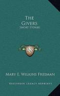 The Givers the Givers: Short Stories di Mary Eleanor Wilkins Freeman edito da Kessinger Publishing