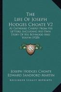 The Life of Joseph Hodges Choate V2 the Life of Joseph Hodges Choate V2: As Gathered Chiefly from His Letters; Including His Own Storas Gathered Chief di Joseph Hodges Choate, Edward Sandford Martin edito da Kessinger Publishing