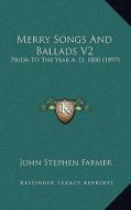 Merry Songs and Ballads V2: Prior to the Year A. D. 1800 (1897) di John Stephen Farmer edito da Kessinger Publishing