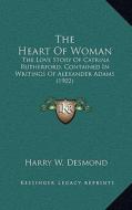 The Heart of Woman: The Love Story of Catrina Rutherford, Contained in Writings of Alexander Adams (1902) di Harry W. Desmond edito da Kessinger Publishing