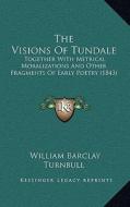 The Visions of Tundale: Together with Metrical Moralizations and Other Fragments of Early Poetry (1843) di William Barclay Turnbull edito da Kessinger Publishing