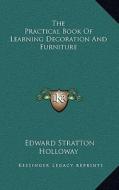 The Practical Book of Learning Decoration and Furniture di Edward Stratton Holloway edito da Kessinger Publishing