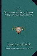 The Guernsey Market House Plan of Payments (1897) di Albert Kimsey Owen edito da Kessinger Publishing